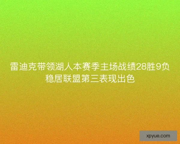 雷迪克带领湖人本赛季主场战绩28胜9负稳居联盟第三表现出色