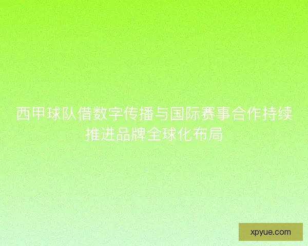 西甲球队借数字传播与国际赛事合作持续推进品牌全球化布局