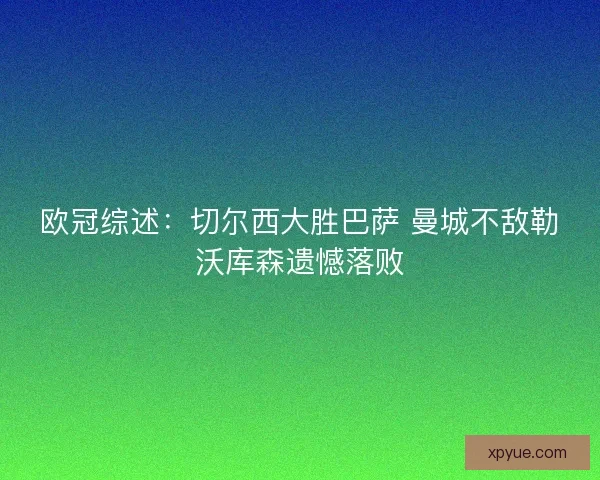 欧冠综述：切尔西大胜巴萨 曼城不敌勒沃库森遗憾落败